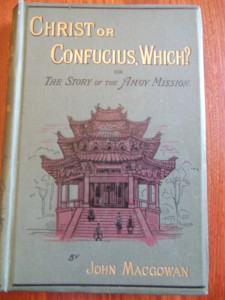 Macgowan, John. Christ or Confucius, Which? Or, the story of the Amoy Mission. London : London Missionary Society, 1889. New College Library sMR 5 McG
